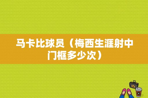 马卡比球员（梅西生涯射中门框多少次）