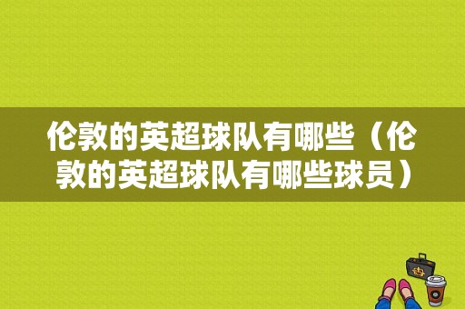 伦敦的英超球队有哪些（伦敦的英超球队有哪些球员）