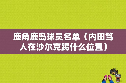 鹿角鹿岛球员名单（内田笃人在沙尔克踢什么位置）