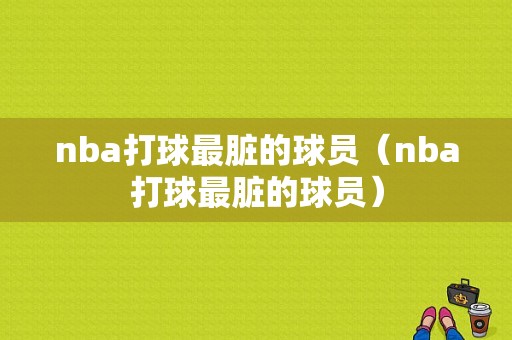 nba打球最脏的球员（nba打球最脏的球员）