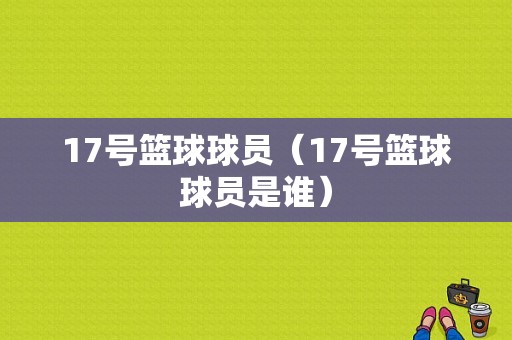 17号篮球球员（17号篮球球员是谁）